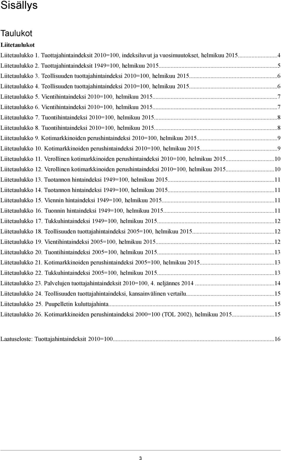 Vientihintaindeksi 2010=100, helmikuu 2015...7 Liitetaulukko 6. Vientihintaindeksi 2010=100, helmikuu 2015...7 Liitetaulukko 7. Tuontihintaindeksi 2010=100, helmikuu 2015...8 Liitetaulukko 8.