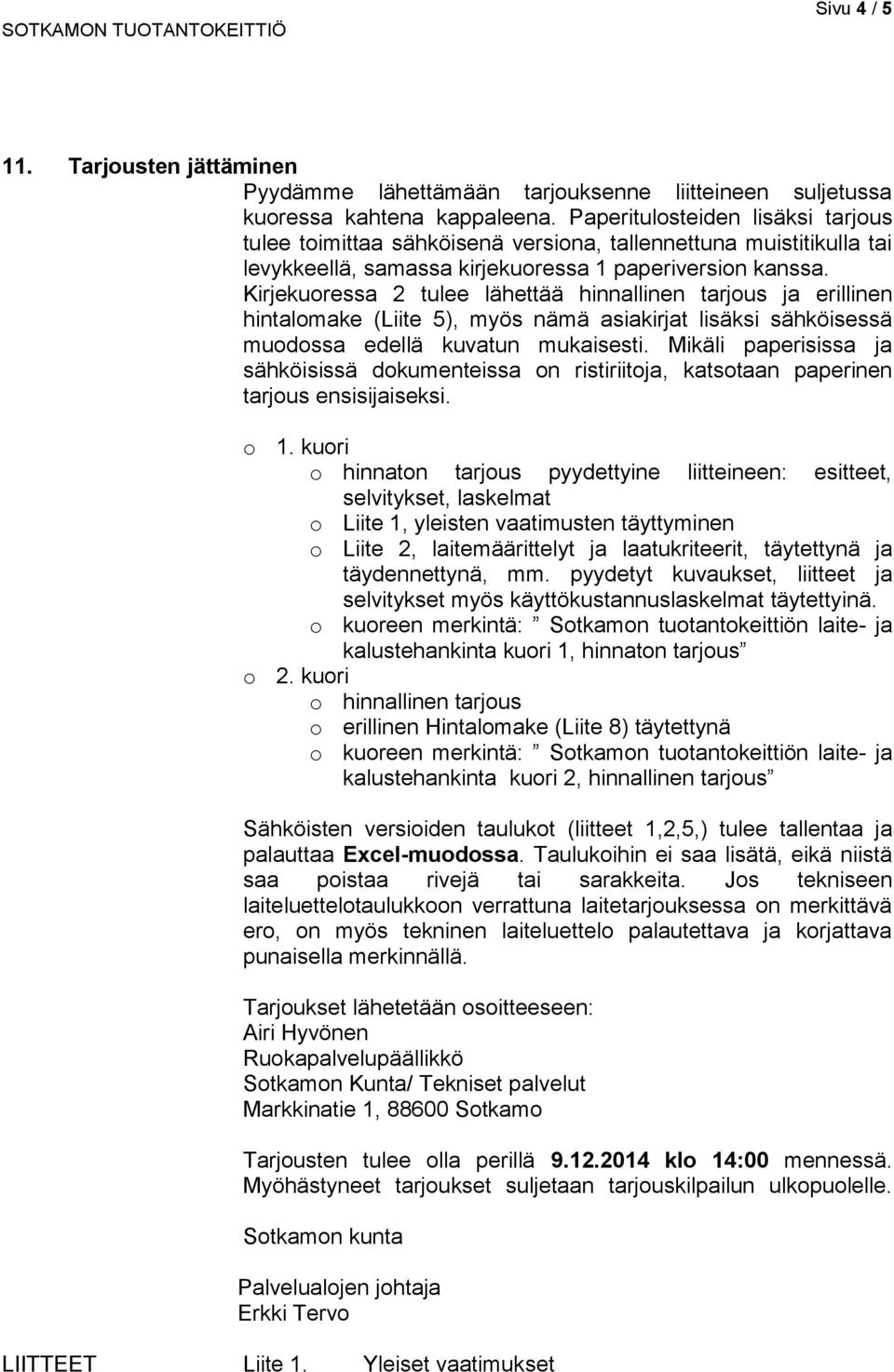 Kirjekuoressa 2 tulee lähettää hinnallinen tarjous ja erillinen hintalomake (Liite 5), myös nämä asiakirjat lisäksi sähköisessä muodossa edellä kuvatun mukaisesti.