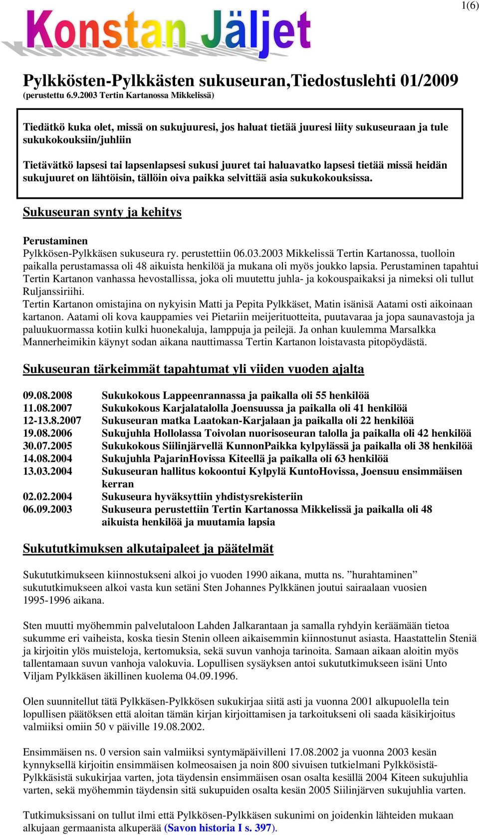 2003 Tertin Kartanossa Mikkelissä) Tiedätkö kuka olet, missä on sukujuuresi, jos haluat tietää juuresi liity sukuseuraan ja tule sukukokouksiin/juhliin Tietävätkö lapsesi tai lapsenlapsesi sukusi