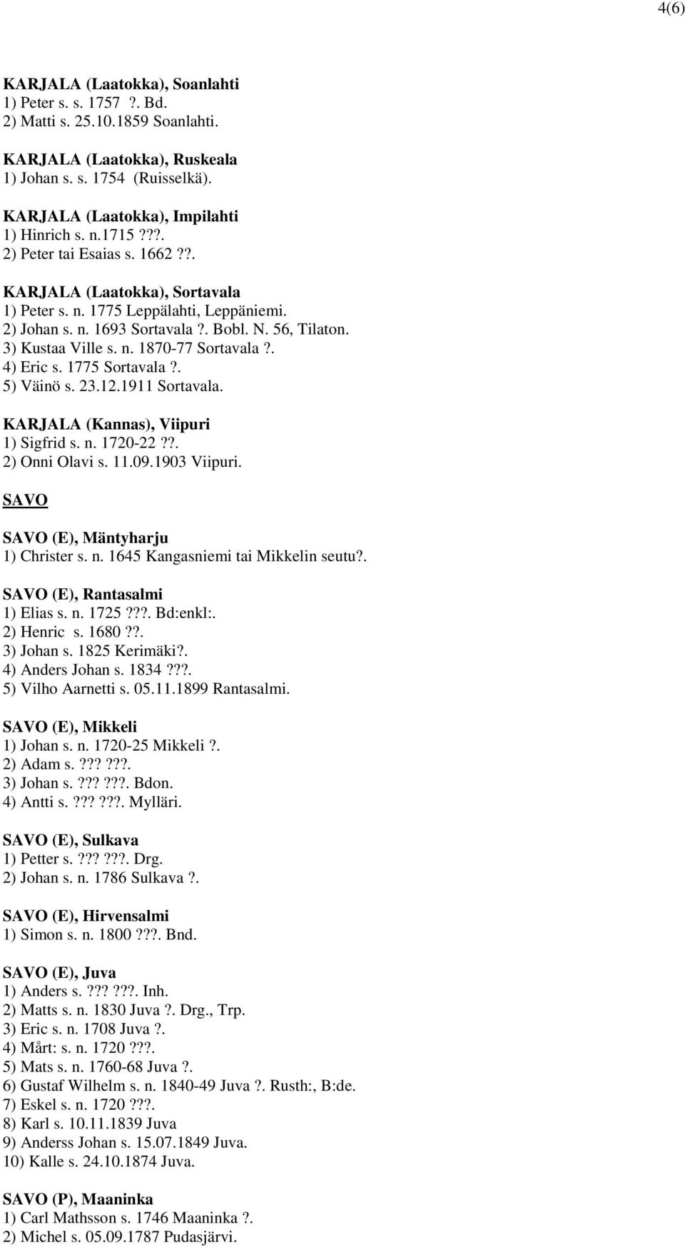 . 4) Eric s. 1775 Sortavala?. 5) Väinö s. 23.12.1911 Sortavala. KARJALA (Kannas), Viipuri 1) Sigfrid s. n. 1720-22??. 2) Onni Olavi s. 11.09.1903 Viipuri. SAVO SAVO (E), Mäntyharju 1) Christer s. n. 1645 Kangasniemi tai Mikkelin seutu?