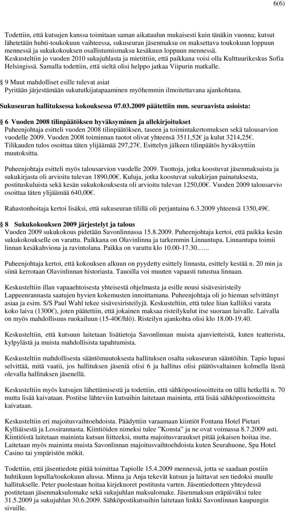 Samalla todettiin, että sieltä olisi helppo jatkaa Viipurin matkalle. 9 Muut mahdolliset esille tulevat asiat Pyritään järjestämään sukututkijatapaaminen myöhemmin ilmoitettavana ajankohtana.