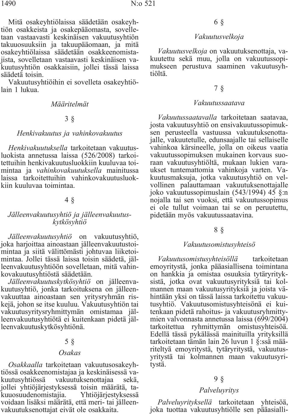 Määritelmät 3 Henkivakuutus ja vahinkovakuutus Henkivakuutuksella tarkoitetaan vakuutusluokista annetussa laissa (526/2008) tarkoitettuihin henkivakuutusluokkiin kuuluvaa toimintaa ja