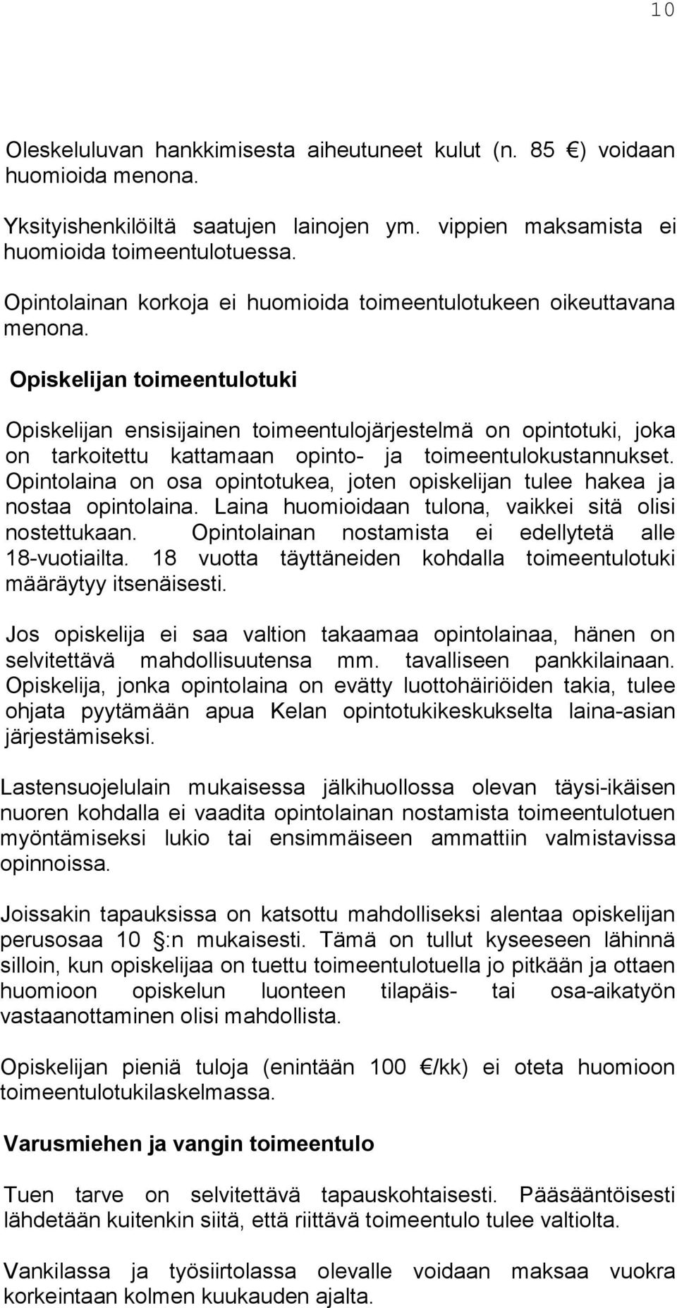 Opiskelijan toimeentulotuki Opiskelijan ensisijainen toimeentulojärjestelmä on opintotuki, joka on tarkoitettu kattamaan opinto- ja toimeentulokustannukset.