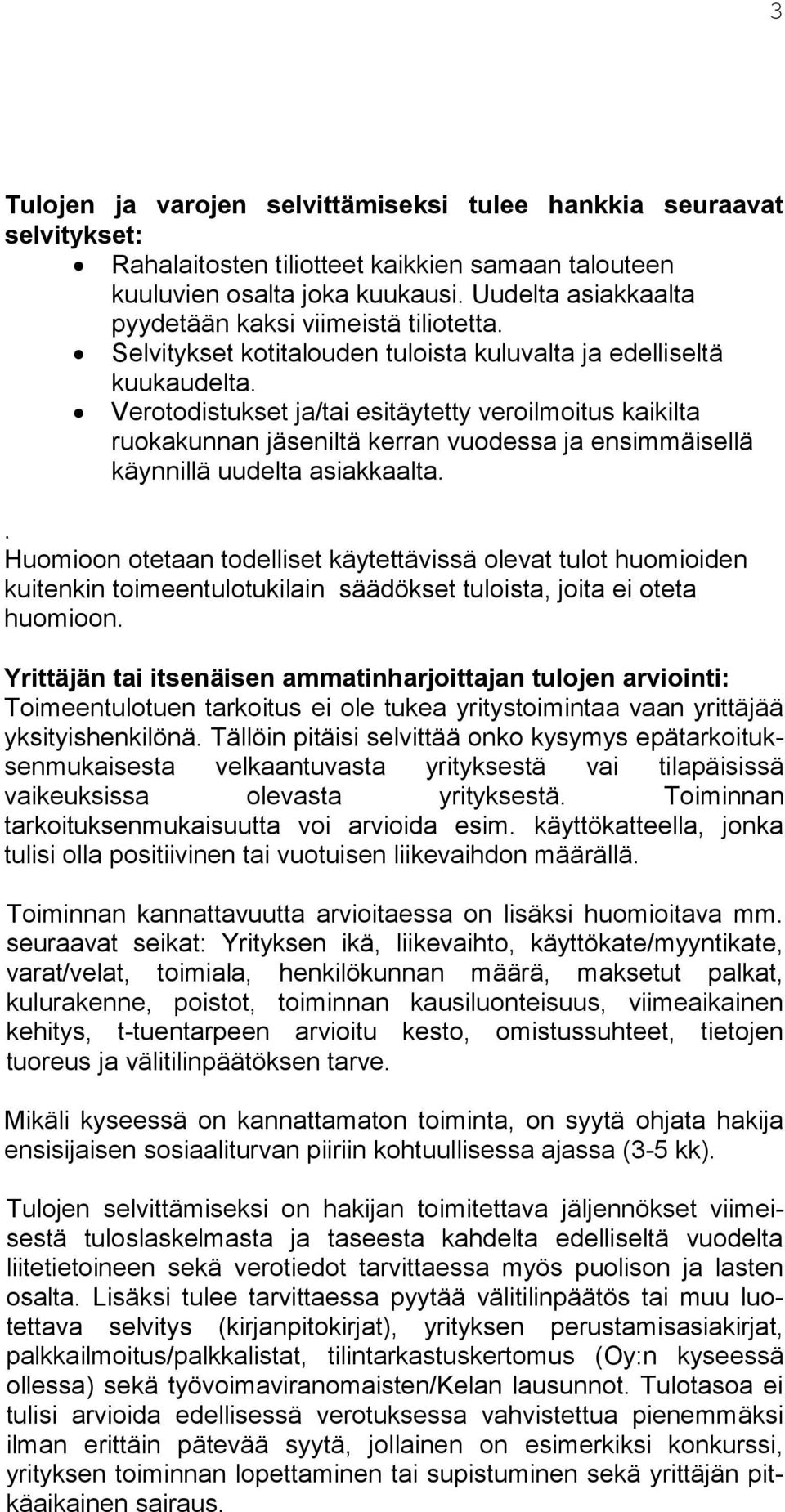 Verotodistukset ja/tai esitäytetty veroilmoitus kaikilta ruokakunnan jäseniltä kerran vuodessa ja ensimmäisellä käynnillä uudelta asiakkaalta.