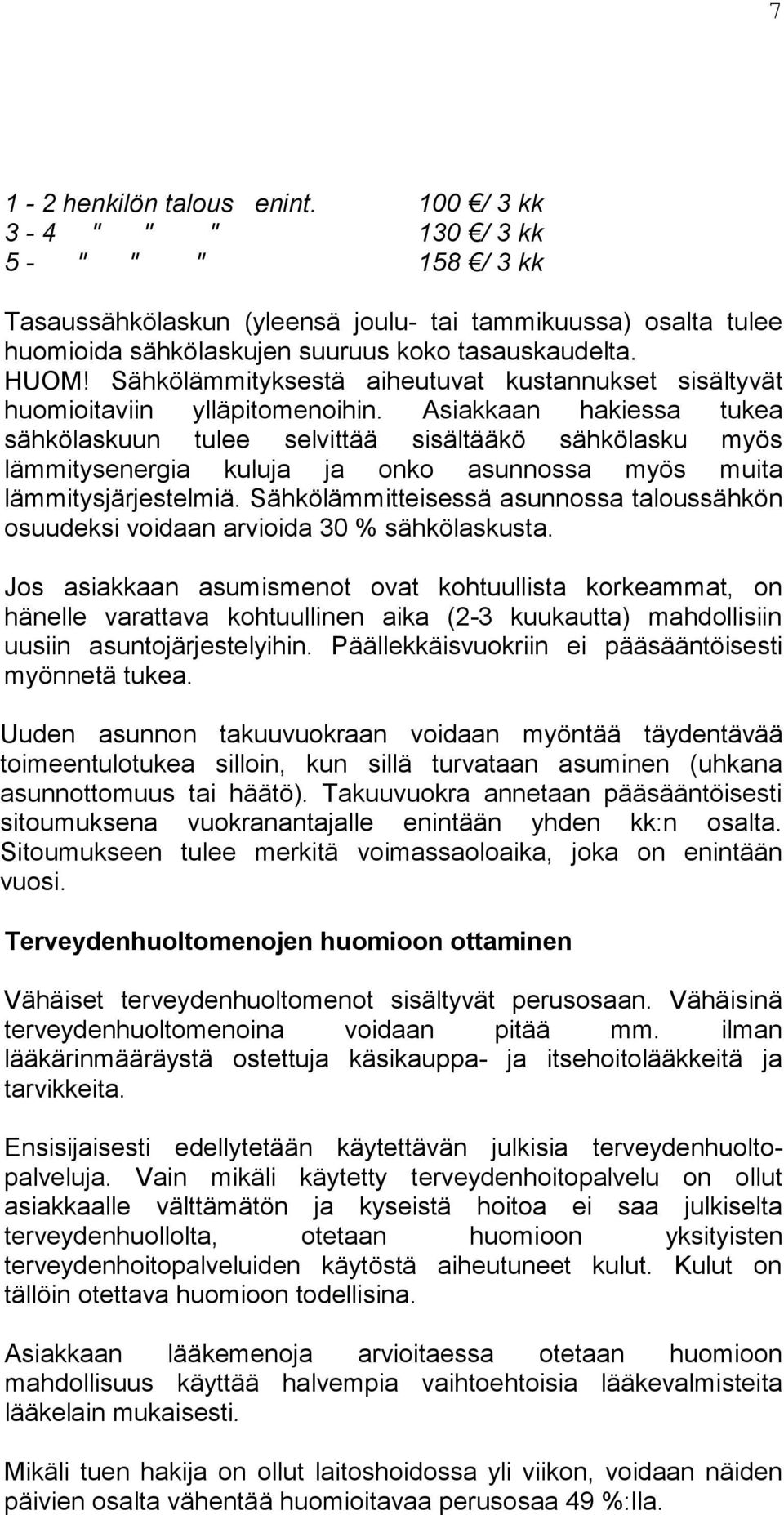 Asiakkaan hakiessa tukea sähkölaskuun tulee selvittää sisältääkö sähkölasku myös lämmitysenergia kuluja ja onko asunnossa myös muita lämmitysjärjestelmiä.