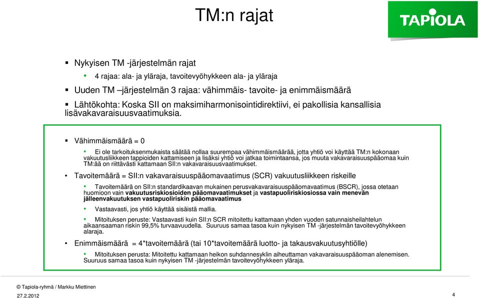 Vähimmäismäärä = 0 Ei ole tarkoituksenmukaista säätää nollaa suurempaa vähimmäismäärää, jotta yhtiö voi käyttää TM:n kokonaan vakuutusliikkeen tappioiden kattamiseen ja lisäksi yhtiö voi jatkaa