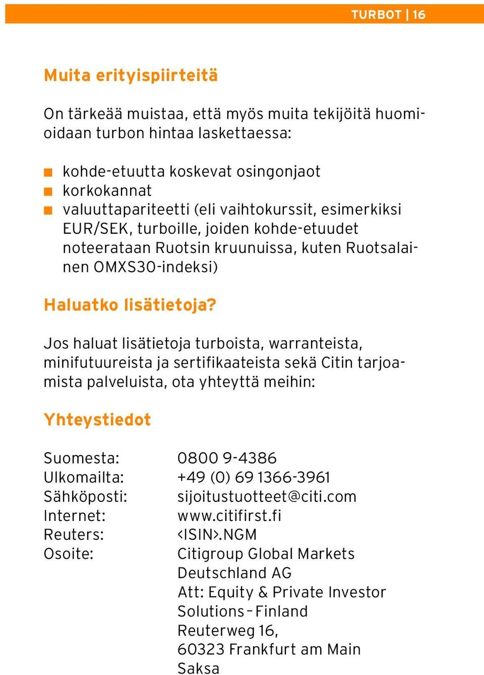 Jos haluat lisätietoja turboista, warranteista, minifutuureista ja sertifikaateista sekä Citin tarjoamista palveluista, ota yhteyttä meihin: Yhteystiedot Suomesta: 0800 9-4386 Ulkomailta: +49 (0)