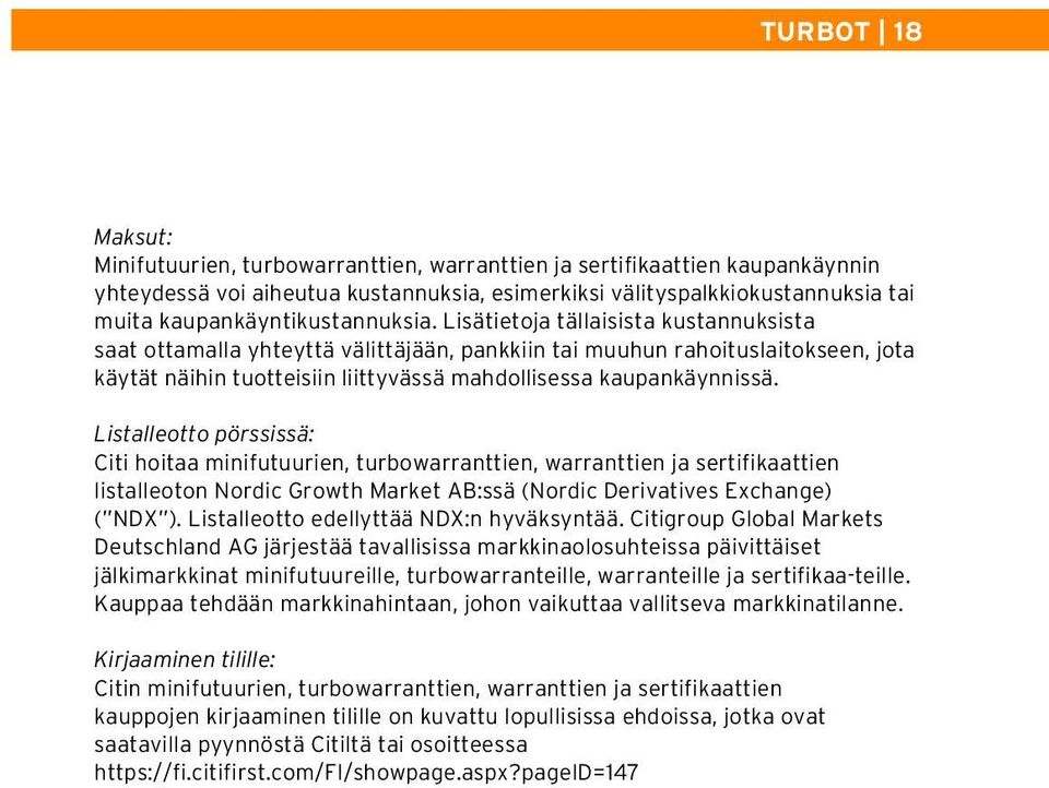 Lisätietoja tällaisista kustannuksista saat ottamalla yhteyttä välittäjään, pankkiin tai muuhun rahoituslaitokseen, jota käytät näihin tuotteisiin liittyvässä mahdollisessa kaupankäynnissä.