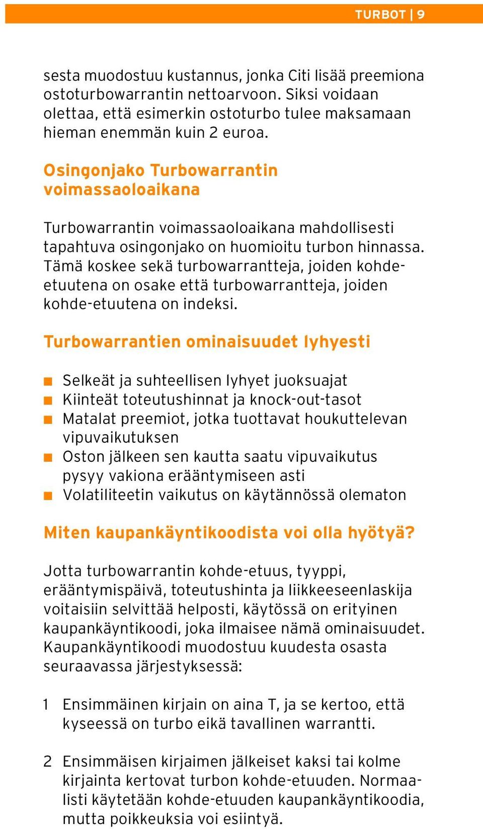 Tämä koskee sekä turbowarrantteja, joiden kohdeetuutena on osake että turbowarrantteja, joiden kohde-etuutena on indeksi.