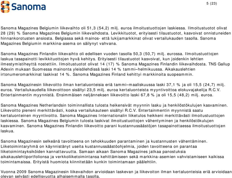 Sanoma Magazines Belgiumin markkina-asema on säilynyt vahvana. Sanoma Magazines Finlandin liikevaihto oli edellisen vuoden tasolla 50,3 (50,7) milj. eurossa.