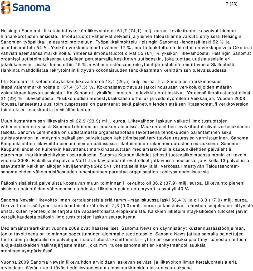 Työpaikkailmoittelu Helsingin Sanomat -lehdessä laski 52 % ja asuntoilmoittelu 54 %. Yksikön verkkomainonta väheni 17 %, mutta luokiteltujen ilmoitusten verkkopalvelu Oikotie.