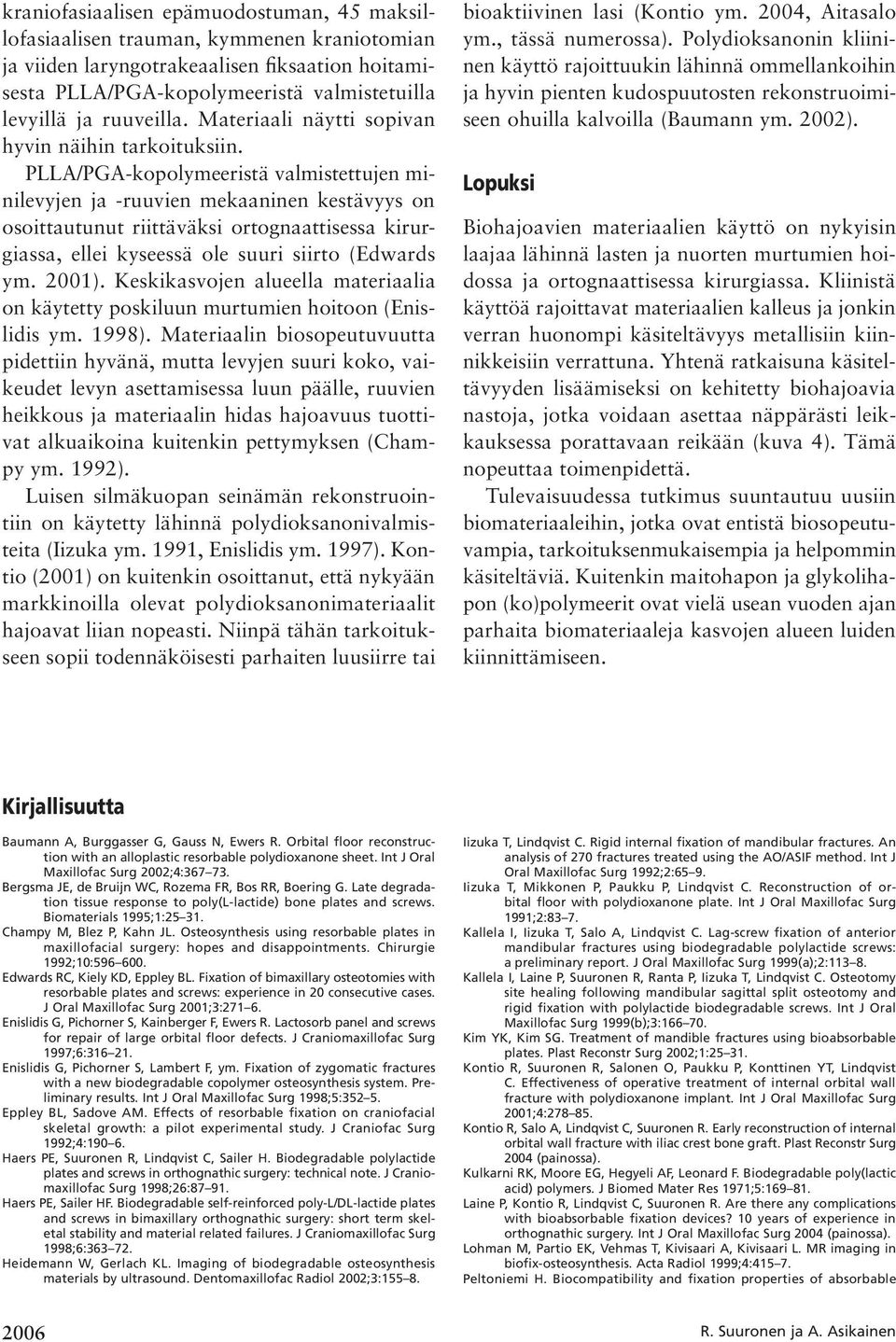 PLLA/PGA-kopolymeeristä valmistettujen minilevyjen ja -ruuvien mekaaninen kestävyys on osoittautunut riittäväksi ortognaattisessa kirurgiassa, ellei kyseessä ole suuri siirto (Edwards ym. 2001).