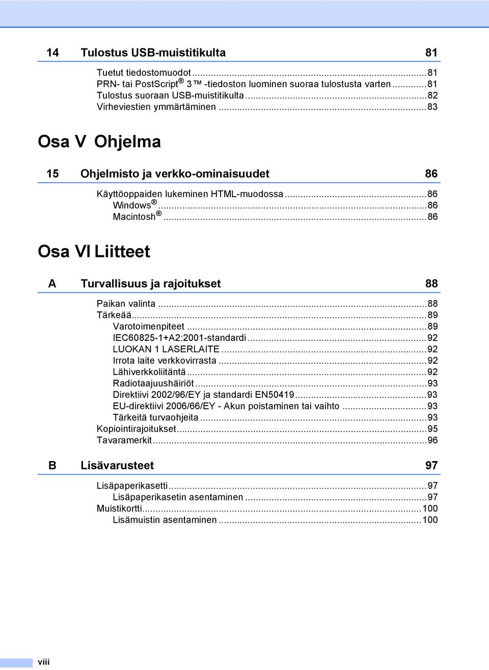 ..88 Tärkeää...89 Varotoimenpiteet...89 IEC60825-1+A2:2001-standardi...92 LUOKAN 1 LASERLAITE...92 Irrota laite verkkovirrasta...92 Lähiverkkoliitäntä...92 Radiotaajuushäiriöt.