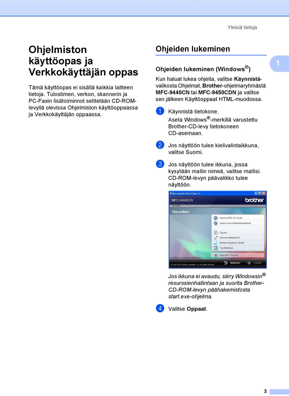 Ohjeiden lukeminen 1 Ohjeiden lukeminen (Windows ) 1 Kun haluat lukea ohjeita, valitse Käynnistävalikosta Ohjelmat, Brother-ohjelmaryhmästä MFC-9440CN tai MFC-9450CDN ja valitse sen jälkeen