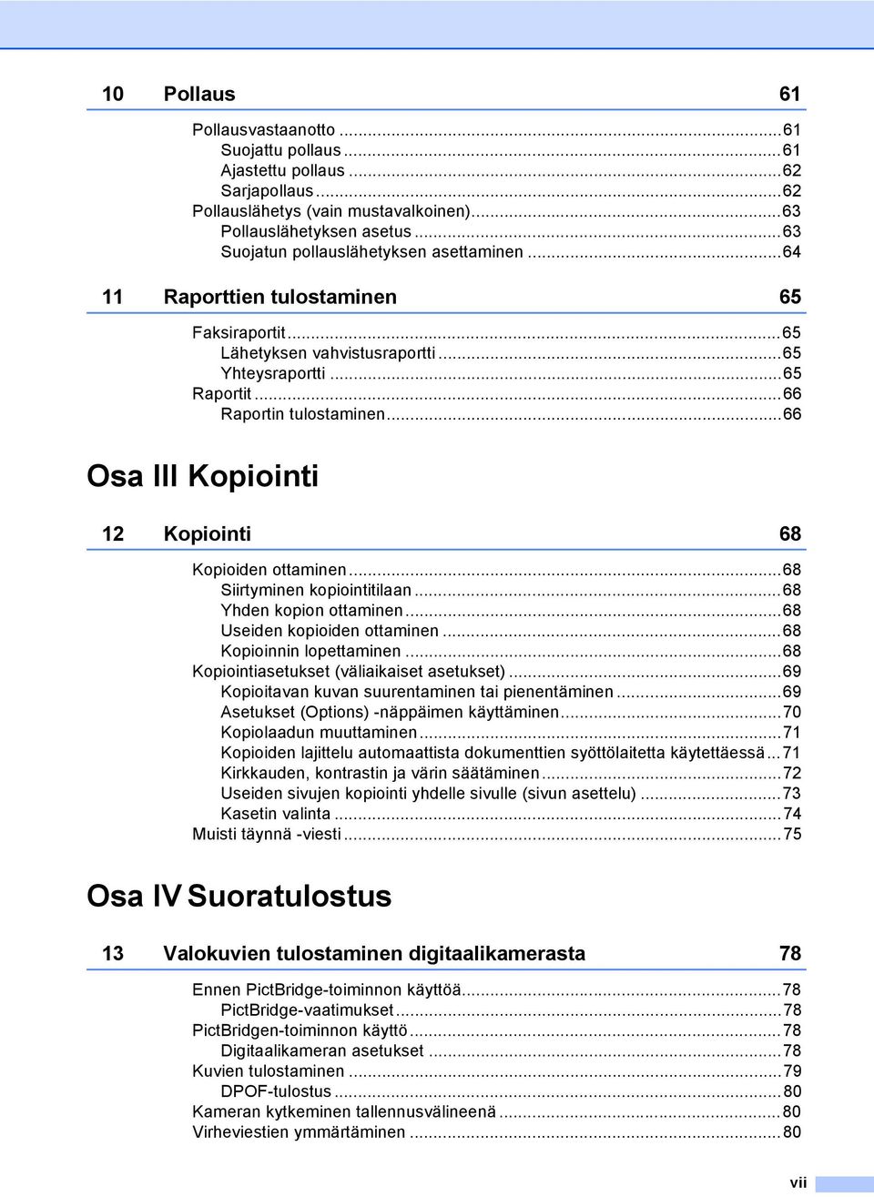 ..66 Osa III Kopiointi 12 Kopiointi 68 Kopioiden ottaminen...68 Siirtyminen kopiointitilaan...68 Yhden kopion ottaminen...68 Useiden kopioiden ottaminen...68 Kopioinnin lopettaminen.