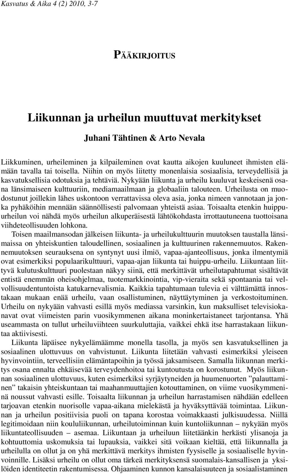 Nykyään liikunta ja urheilu kuuluvat keskeisenä osana länsimaiseen kulttuuriin, mediamaailmaan ja globaaliin talouteen.