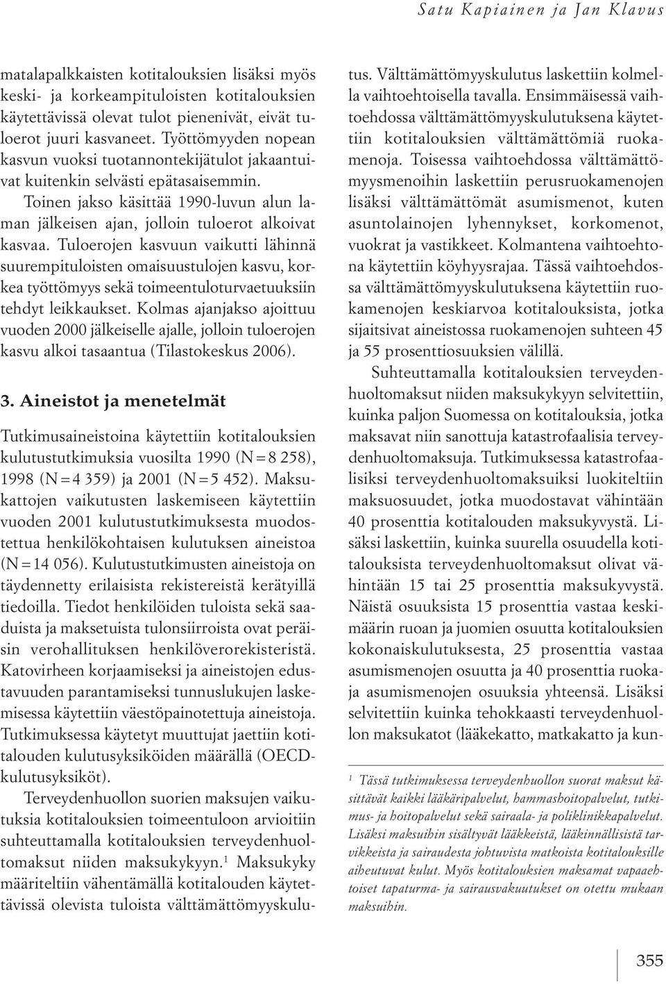 tuloerojen kasvuun vaikutti lähinnä suurempituloisten omaisuustulojen kasvu, korkea työttömyys sekä toimeentuloturvaetuuksiin tehdyt leikkaukset.