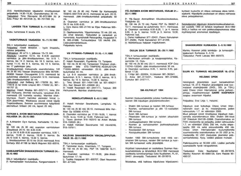 Pelipaikka: Hotelli WASKIA - hyvin ilmastoitu, valoisa pelipaikka. Pelinopeus: 40 sll % t, jatkossa 15+ 15 min. Aikataulu: Lauantai 10.10. klo 8-8.