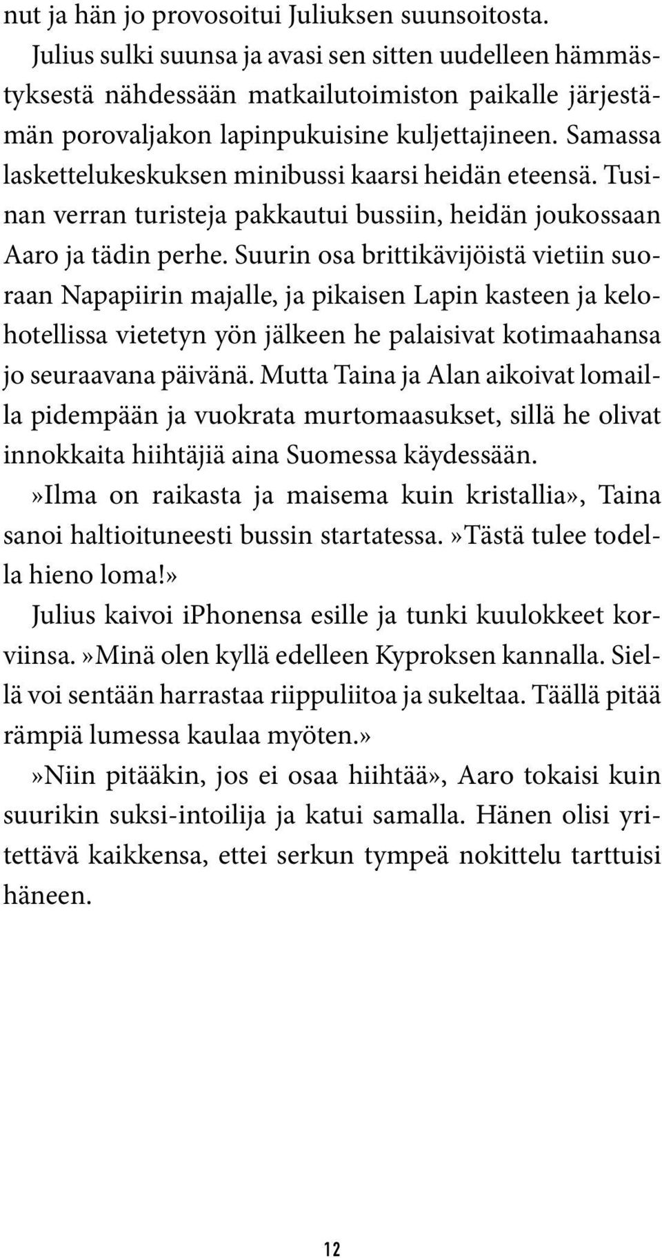 Samassa laskettelukeskuksen minibussi kaarsi heidän eteensä. Tusinan verran turisteja pakkautui bussiin, heidän joukossaan Aaro ja tädin perhe.