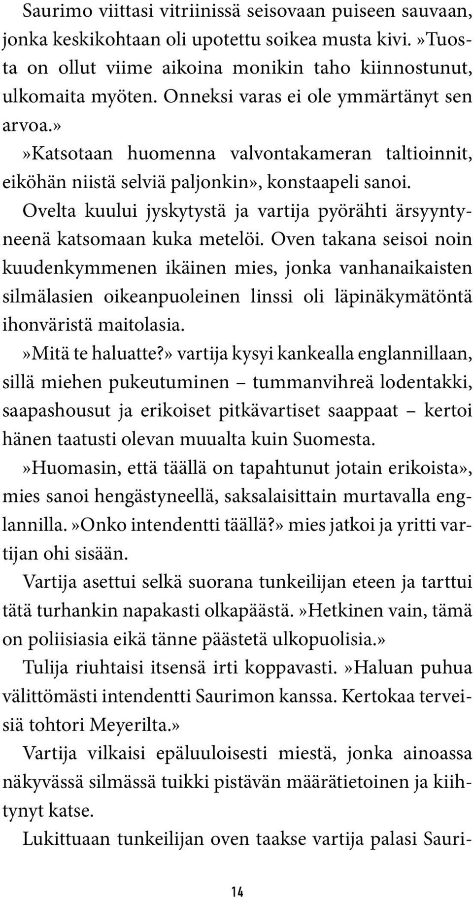 Ovelta kuului jyskytystä ja vartija pyörähti ärsyyntyneenä katsomaan kuka metelöi.