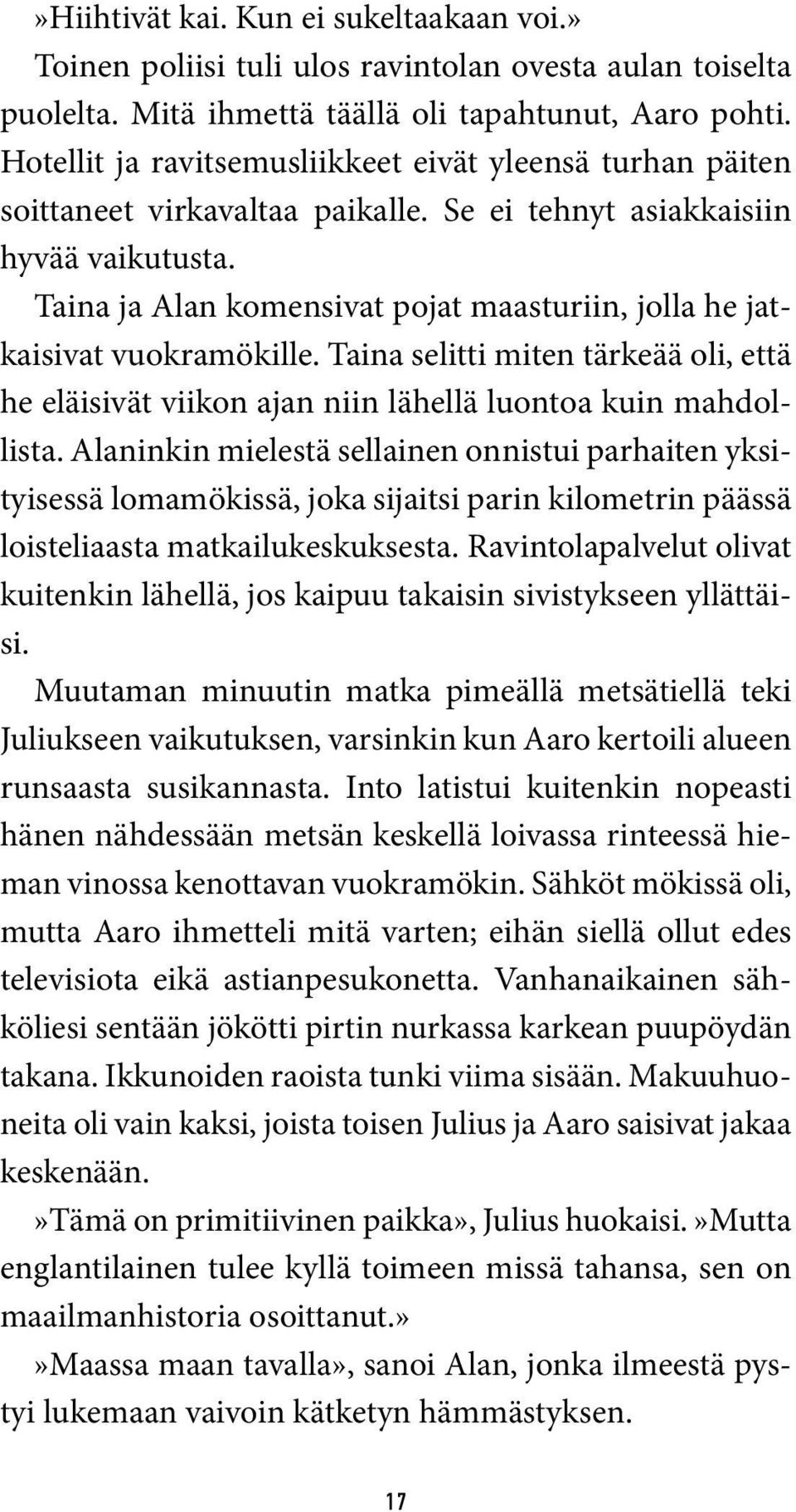 Taina ja Alan komensivat pojat maasturiin, jolla he jatkaisivat vuokramökille. Taina selitti miten tärkeää oli, että he eläisivät viikon ajan niin lähellä luontoa kuin mahdollista.