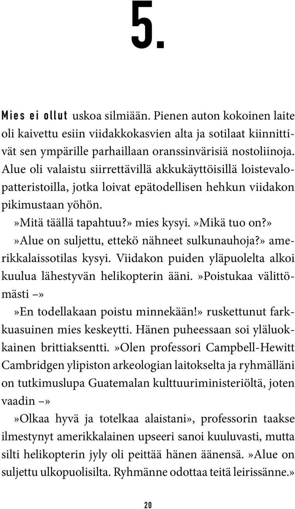 »»alue on suljettu, ettekö nähneet sulkunauhoja?» amerikkalaissotilas kysyi. Viidakon puiden yläpuolelta alkoi kuulua lähestyvän helikopterin ääni.