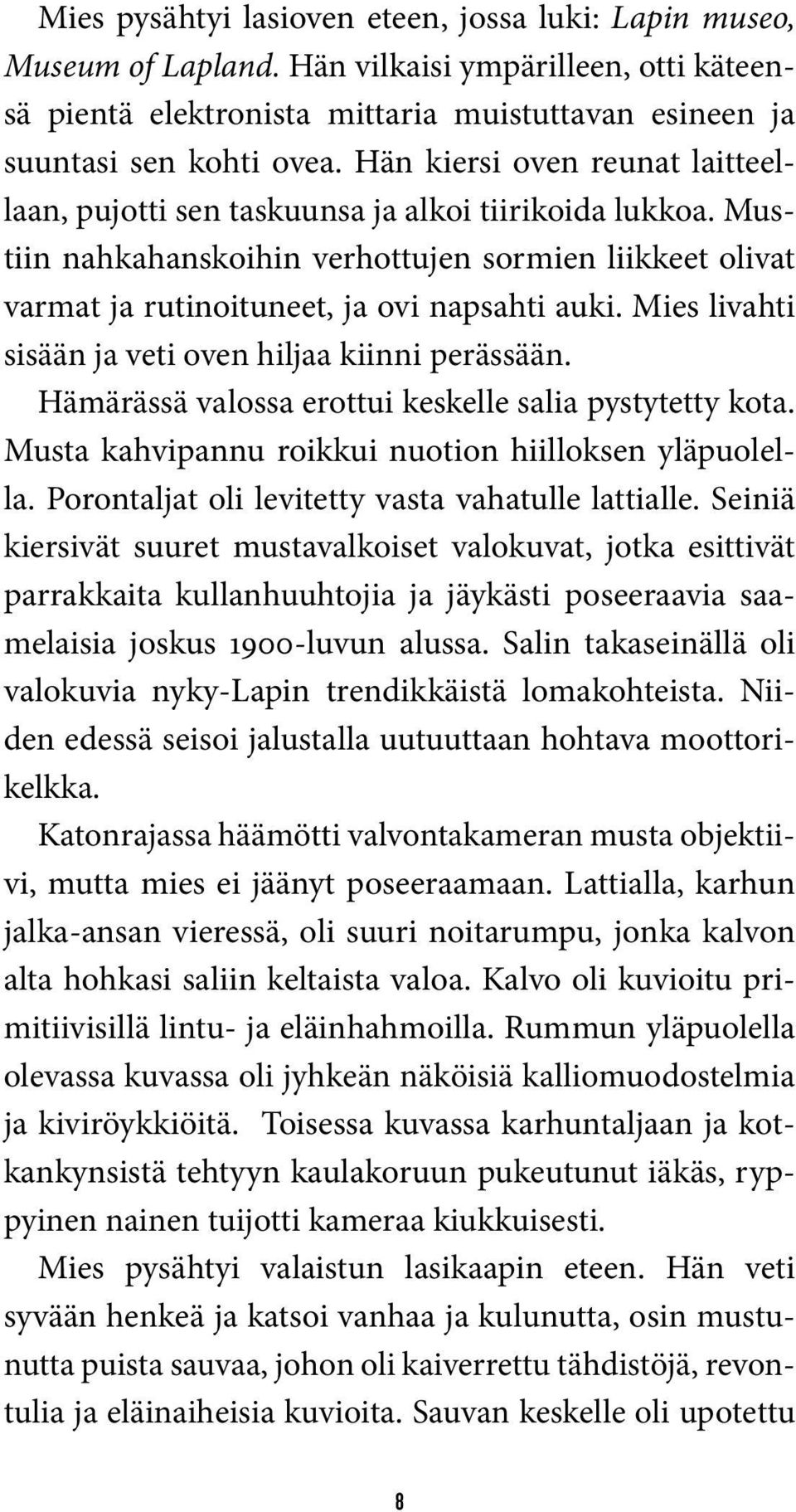 Mies livahti sisään ja veti oven hiljaa kiinni perässään. Hämärässä valossa erottui keskelle salia pystytetty kota. Musta kahvipannu roikkui nuotion hiilloksen yläpuolella.