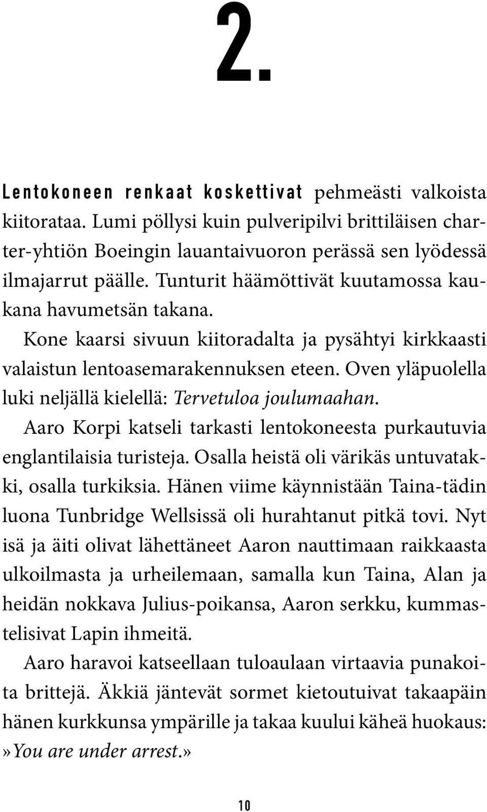 Oven yläpuolella luki neljällä kielellä: Tervetuloa joulumaahan. Aaro Korpi katseli tarkasti lentokoneesta purkautuvia englantilaisia turisteja.