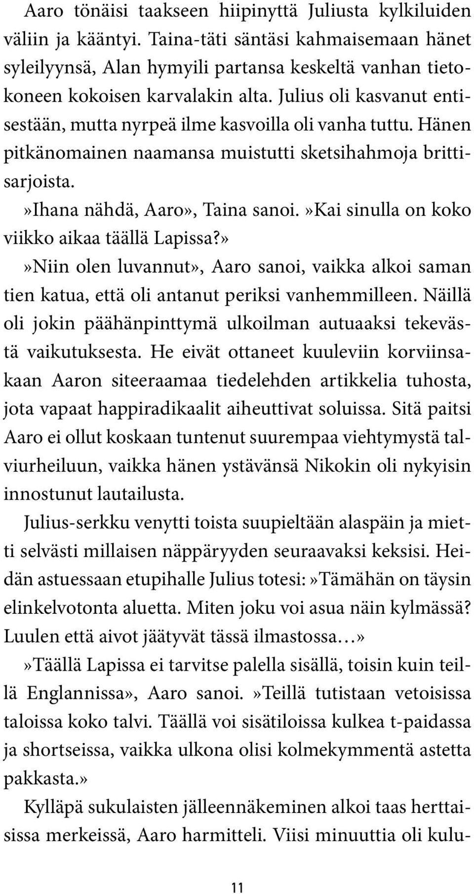 »kai sinulla on koko viikko aikaa täällä Lapissa?»»Niin olen luvannut», Aaro sanoi, vaikka alkoi saman tien katua, että oli antanut periksi vanhemmilleen.