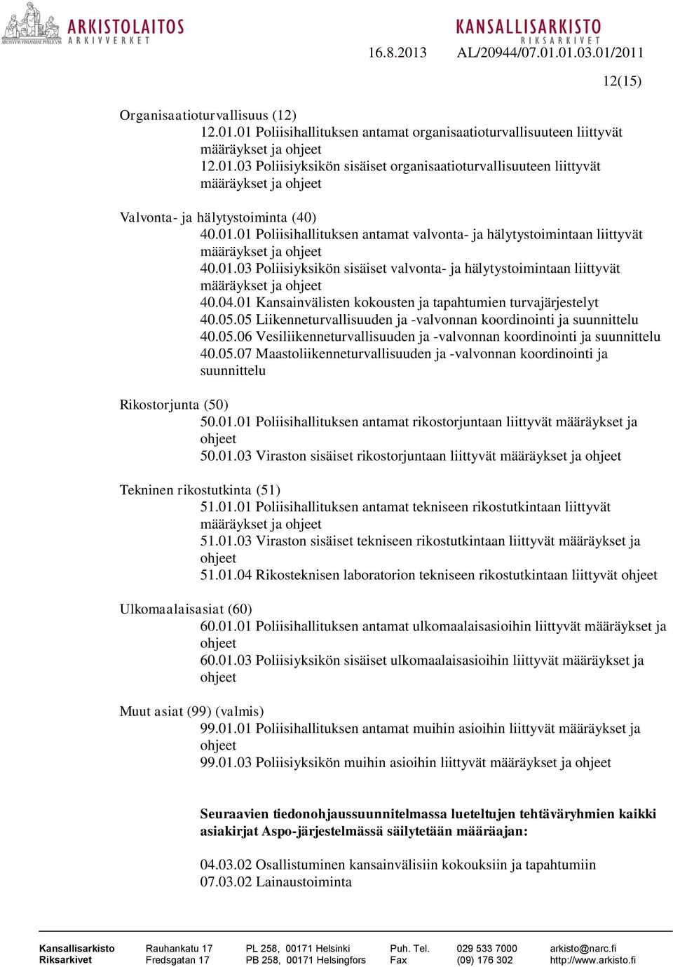 01 Kansainvälisten kokousten ja tapahtumien turvajärjestelyt 40.05.05 Liikenneturvallisuuden ja -valvonnan koordinointi ja suunnittelu 40.05.06 Vesiliikenneturvallisuuden ja -valvonnan koordinointi ja suunnittelu 40.