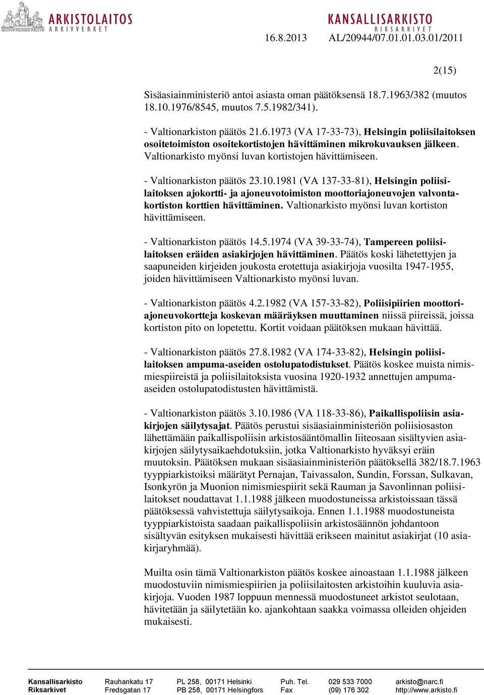 1981 (VA 137-33-81), Helsingin poliisilaitoksen ajokortti- ja ajoneuvotoimiston moottoriajoneuvojen valvontakortiston korttien hävittäminen. Valtionarkisto myönsi luvan kortiston hävittämiseen.