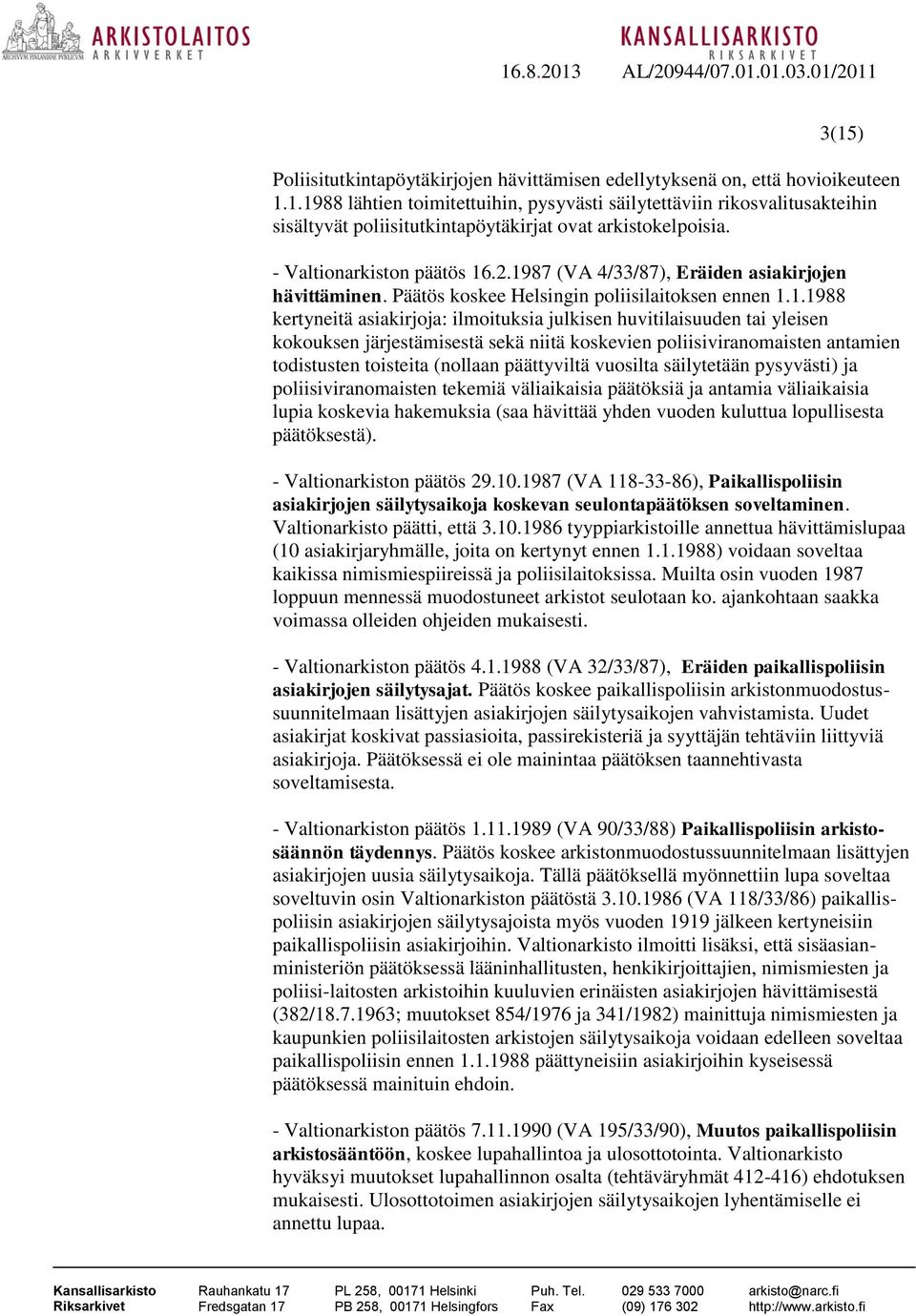 .2.1987 (VA 4/33/87), Eräiden asiakirjojen hävittäminen. Päätös koskee Helsingin poliisilaitoksen ennen 1.1.1988 kertyneitä asiakirjoja: ilmoituksia julkisen huvitilaisuuden tai yleisen kokouksen