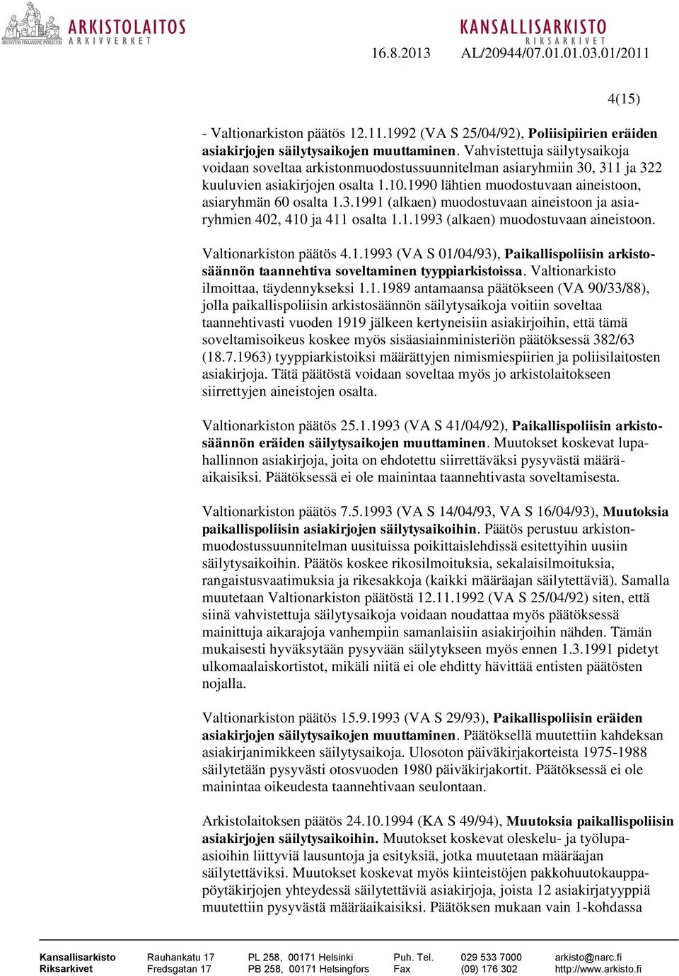 3.1991 (alkaen) muodostuvaan aineistoon ja asiaryhmien 402, 410 ja 411 osalta 1.1.1993 (alkaen) muodostuvaan aineistoon. Valtionarkiston päätös 4.1.1993 (VA S 01/04/93), Paikallispoliisin arkistosäännön taannehtiva soveltaminen tyyppiarkistoissa.