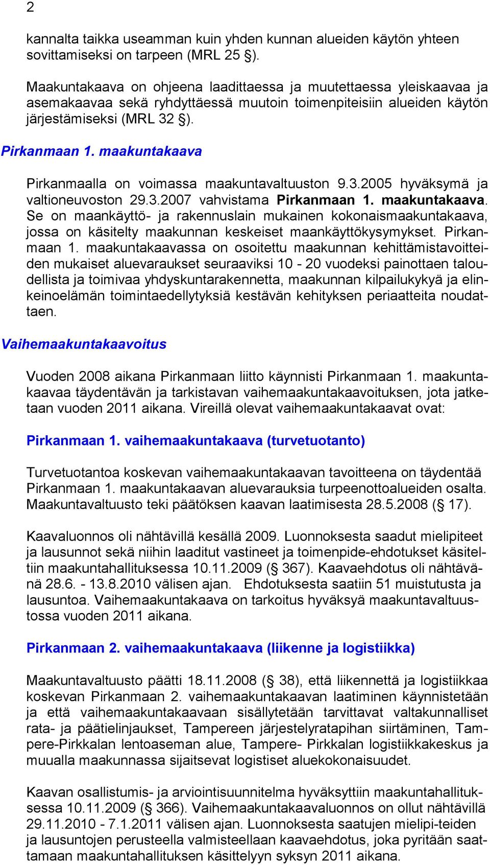 maakuntakaava Pirkanmaalla on voimassa maakuntavaltuuston 9.3.2005 hyväksymä ja valtioneuvoston 29.3.2007 vahvistama Pirkanmaan 1. maakuntakaava.