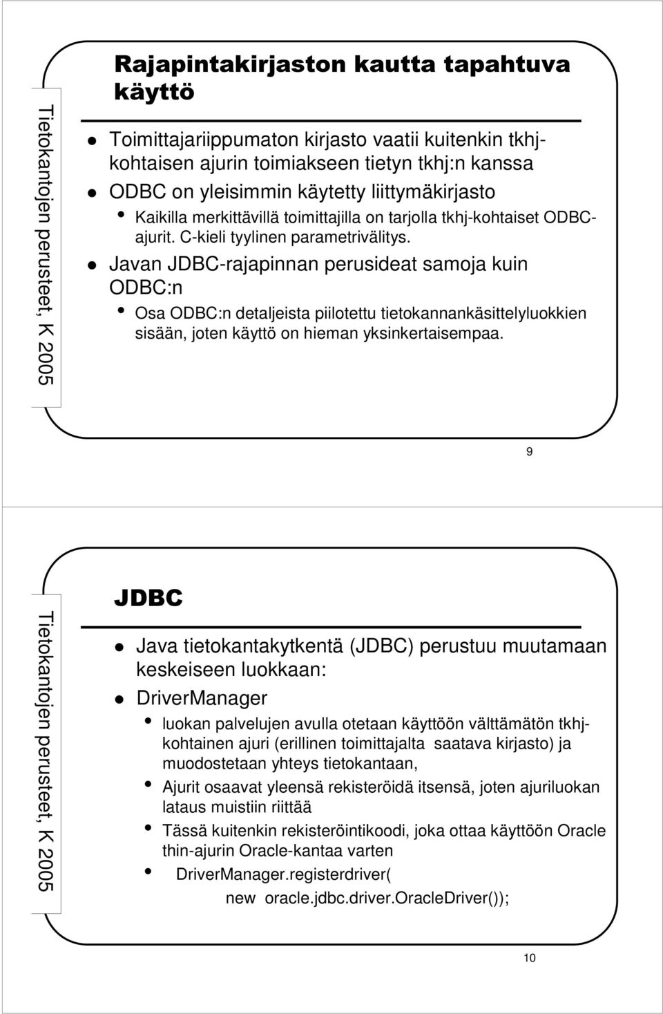 Javan -rajapinnan perusideat samoja kuin ODBC:n Osa ODBC:n detaljeista piilotettu tietokannankäsittelyluokkien sisään, joten käyttö on hieman yksinkertaisempaa.