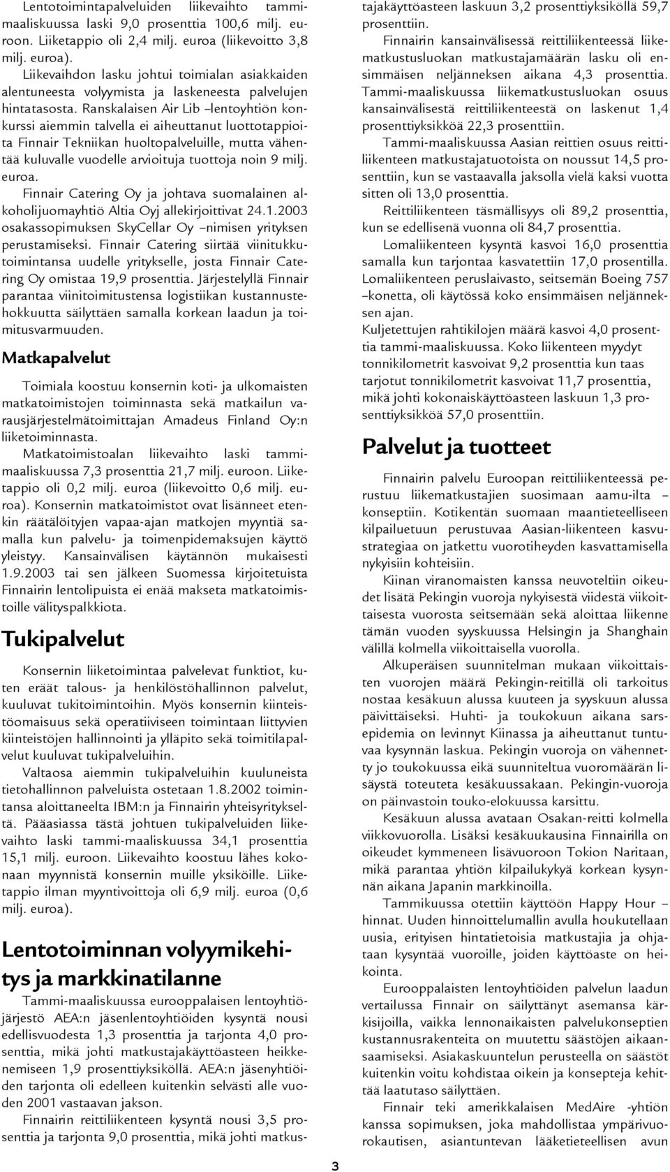Ranskalaisen Air Lib lentoyhtiön konkurssi aiemmin talvella ei aiheuttanut luottotappioita Finnair Tekniikan huoltopalveluille, mutta vähentää kuluvalle vuodelle arvioituja tuottoja noin 9 milj.