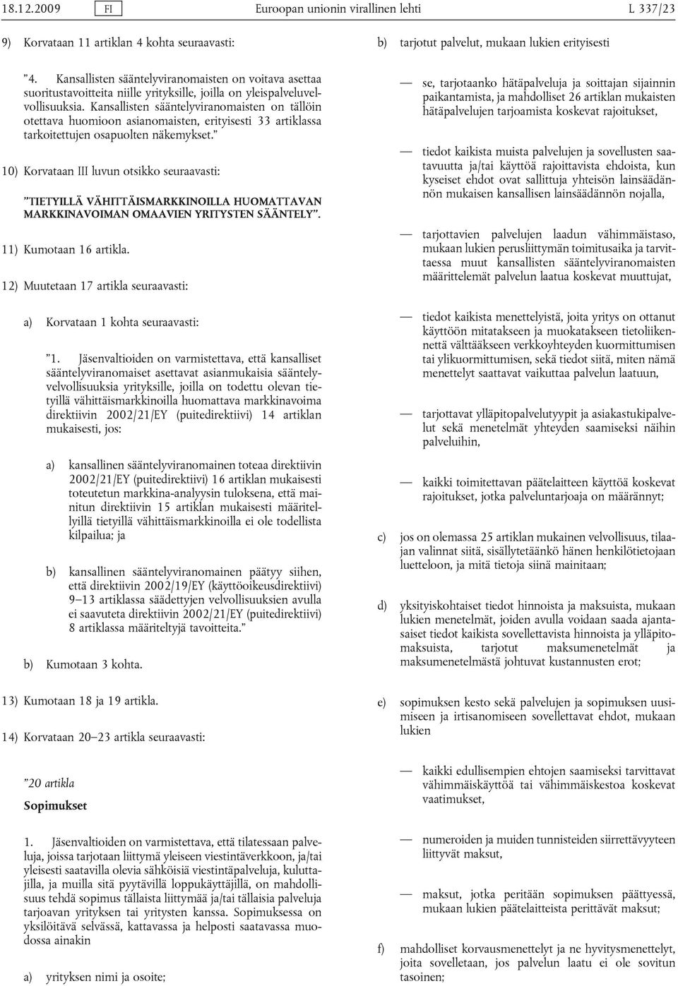 Kansallisten sääntelyviranomaisten on tällöin otettava huomioon asianomaisten, erityisesti 33 artiklassa tarkoitettujen osapuolten näkemykset.