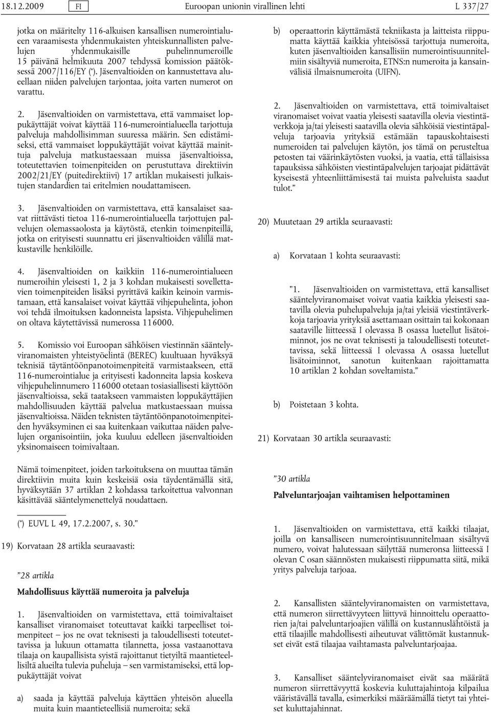 puhelinnumeroille 15 päivänä helmikuuta 2007 tehdyssä komission päätöksessä 2007/116/EY ( * ). Jäsenvaltioiden on kannustettava alueellaan niiden palvelujen tarjontaa, joita varten numerot on varattu.