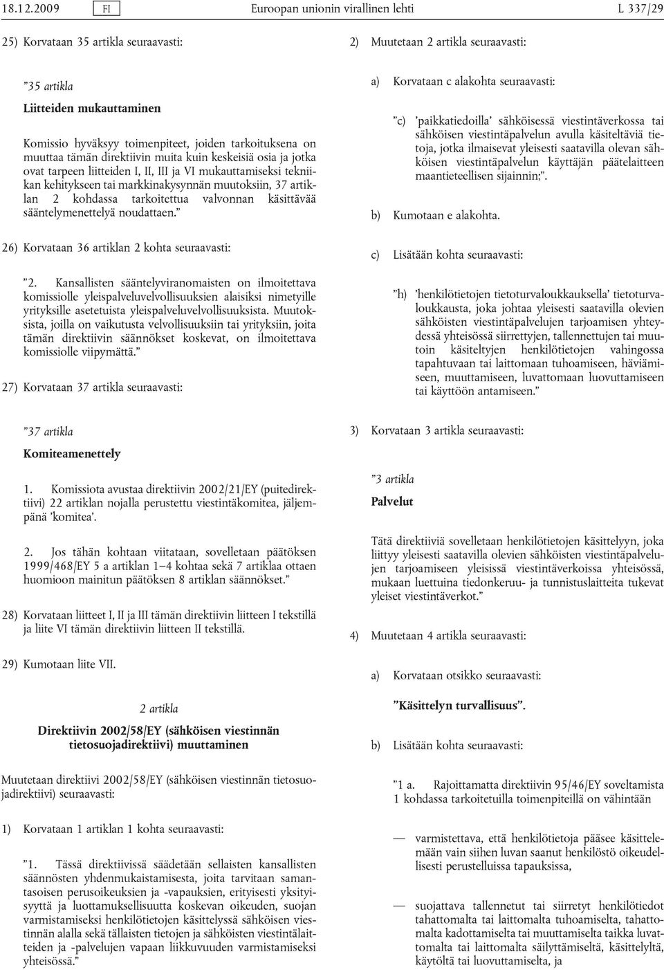 tarkoituksena on muuttaa tämän direktiivin muita kuin keskeisiä osia ja jotka ovat tarpeen liitteiden I, II, III ja VI mukauttamiseksi tekniikan kehitykseen tai markkinakysynnän muutoksiin, 37