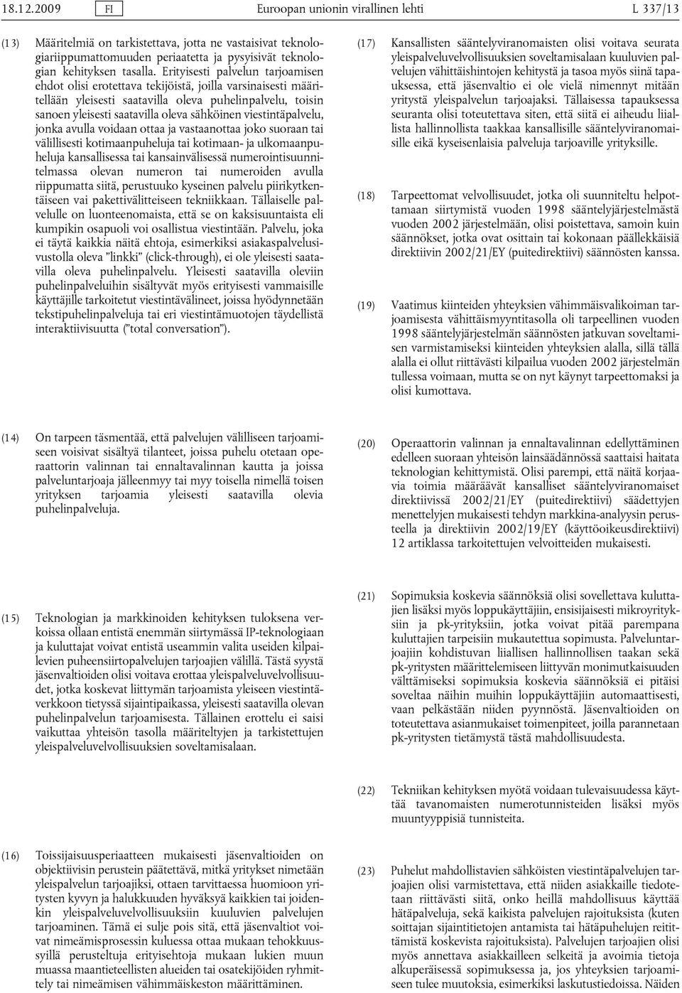 viestintäpalvelu, jonka avulla voidaan ottaa ja vastaanottaa joko suoraan tai välillisesti kotimaanpuheluja tai kotimaan- ja ulkomaanpuheluja kansallisessa tai kansainvälisessä