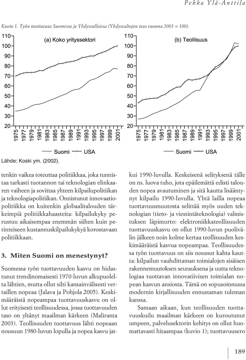 Onnistunut innovaatiopolitiikka on kuitenkin globaalitalouden tärkeimpiä politiikkahaasteita: kilpailukyky perustuu aikaisempaa enemmän siihen kuin perinteiseen kustannuskilpailukykyä korostavaan