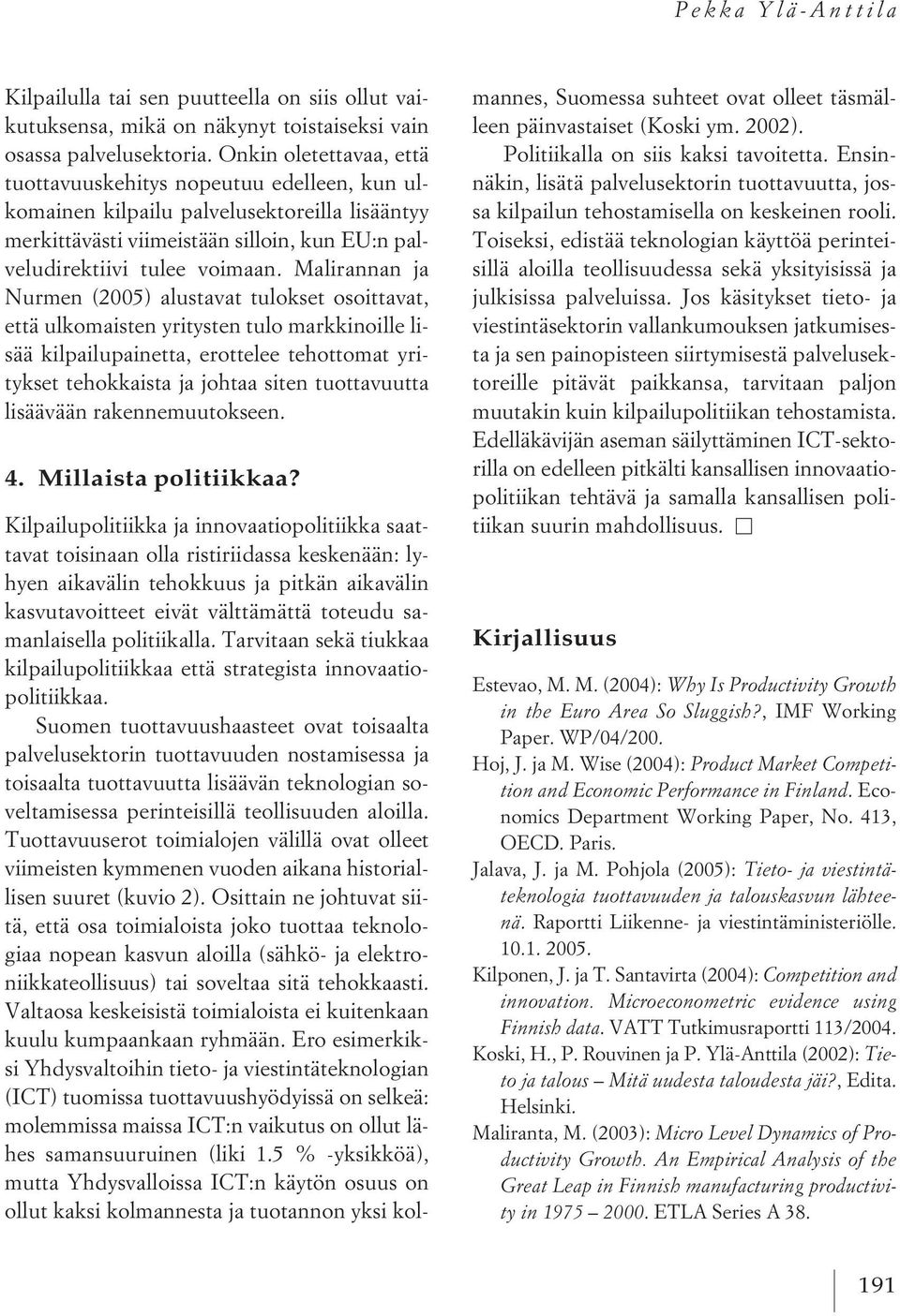 Malirannan ja Nurmen (2005) alustavat tulokset osoittavat, että ulkomaisten yritysten tulo markkinoille lisää kilpailupainetta, erottelee tehottomat yritykset tehokkaista ja johtaa siten tuottavuutta