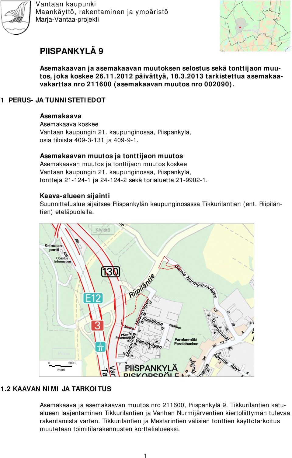kaupunginosaa, Piispankylä, osia tiloista 409-3-131 ja 409-9-1. Asemakaavan muutos ja tonttijaon muutos Asemakaavan muutos ja tonttijaon muutos koskee Vantaan kaupungin 21.