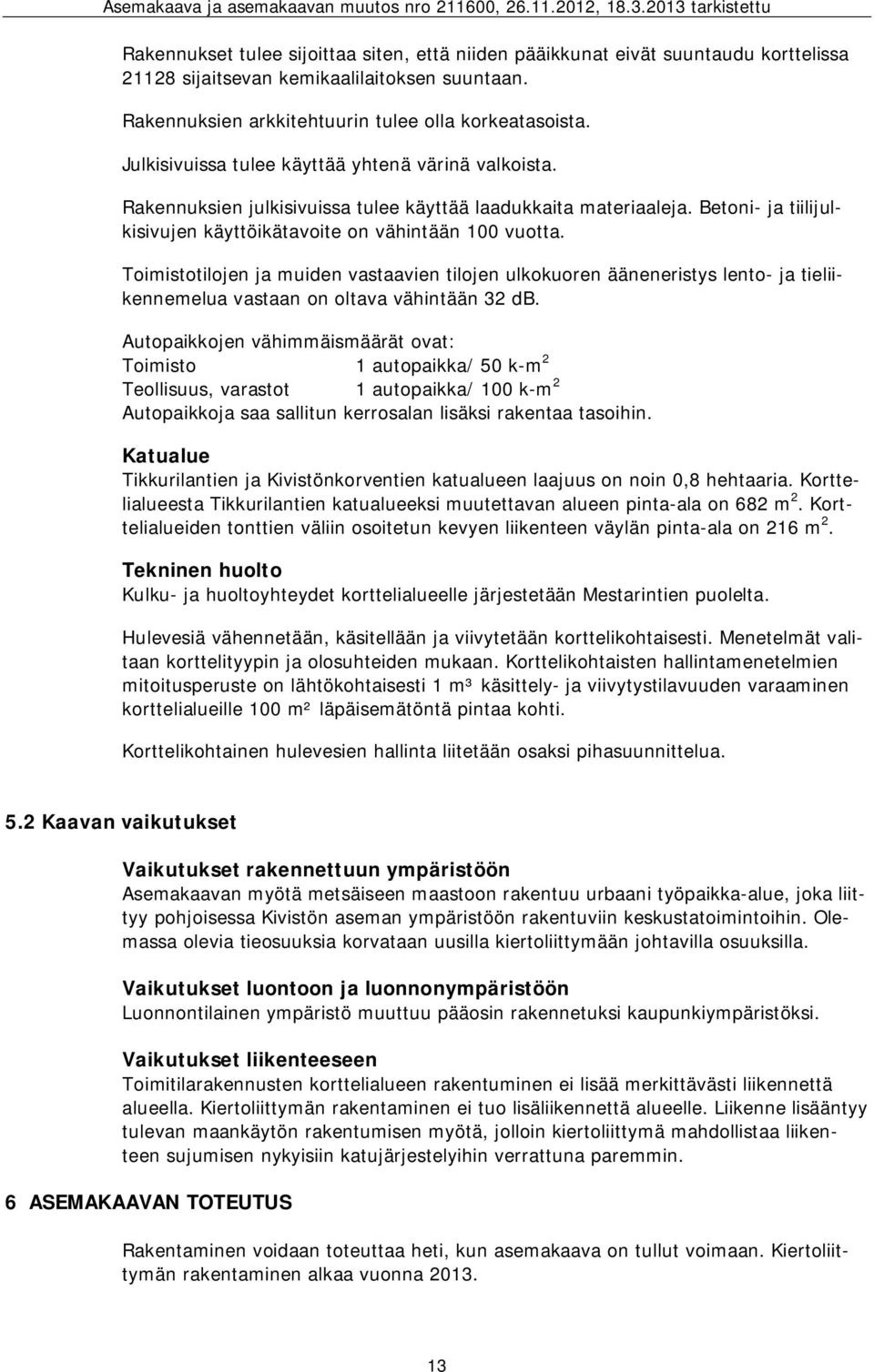 Toimistotilojen ja muiden vastaavien tilojen ulkokuoren ääneneristys lento- ja tieliikennemelua vastaan on oltava vähintään 32 db.