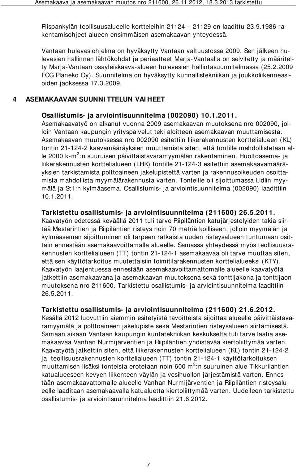 Sen jälkeen hulevesien hallinnan lähtökohdat ja periaatteet Marja-Vantaalla on selvitetty ja määritelty Marja-Vantaan osayleiskaava-alueen hulevesien hallintasuunnitelmassa (25.2.2009 FCG Planeko Oy).