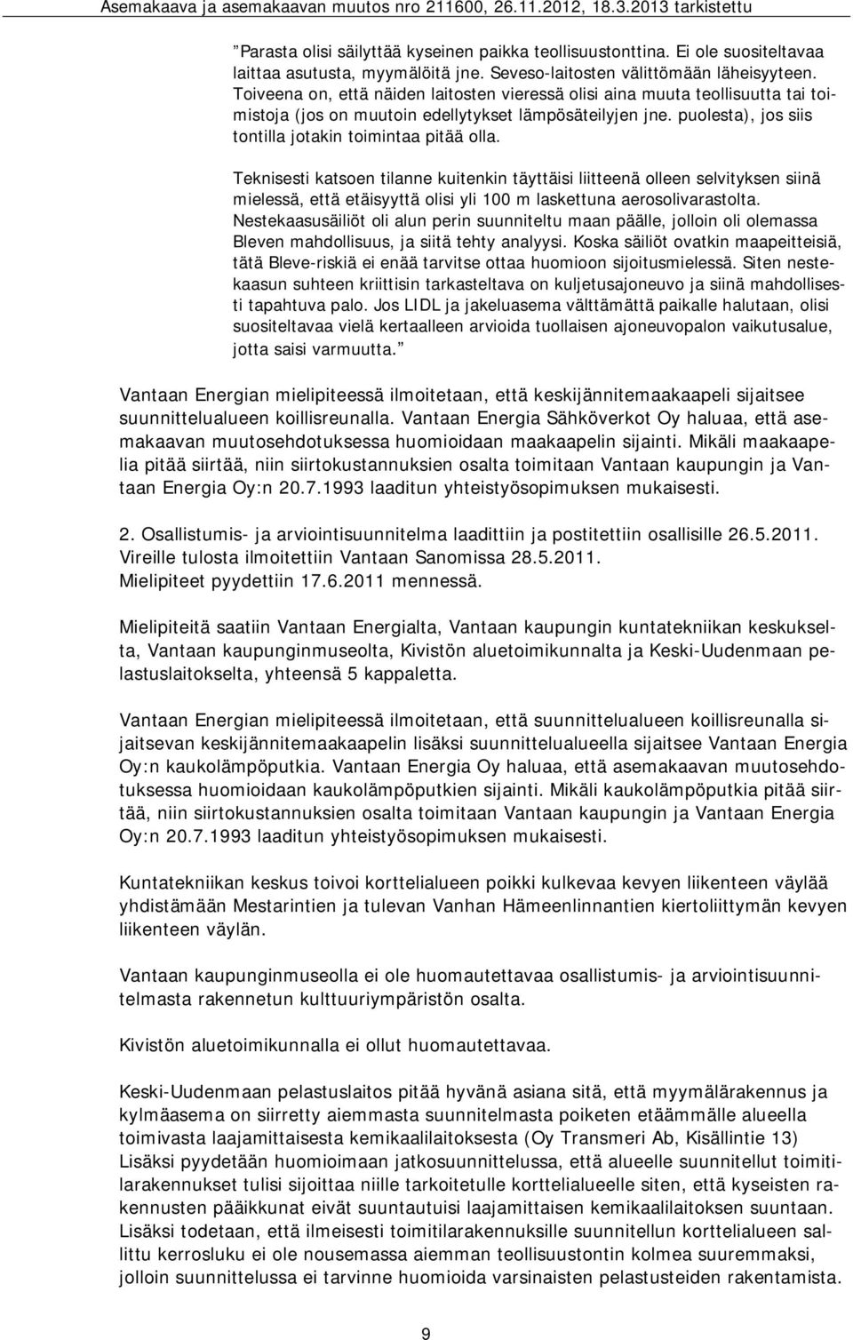 Teknisesti katsoen tilanne kuitenkin täyttäisi liitteenä olleen selvityksen siinä mielessä, että etäisyyttä olisi yli 100 m laskettuna aerosolivarastolta.