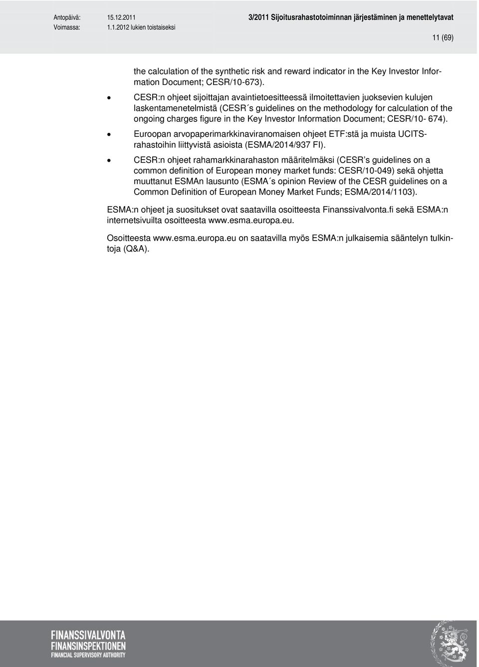 Investor Information Document; CESR/10-674). Euroopan arvopaperimarkkinaviranomaisen ohjeet ETF:stä ja muista UCITSrahastoihin liittyvistä asioista (ESMA/2014/937 FI).