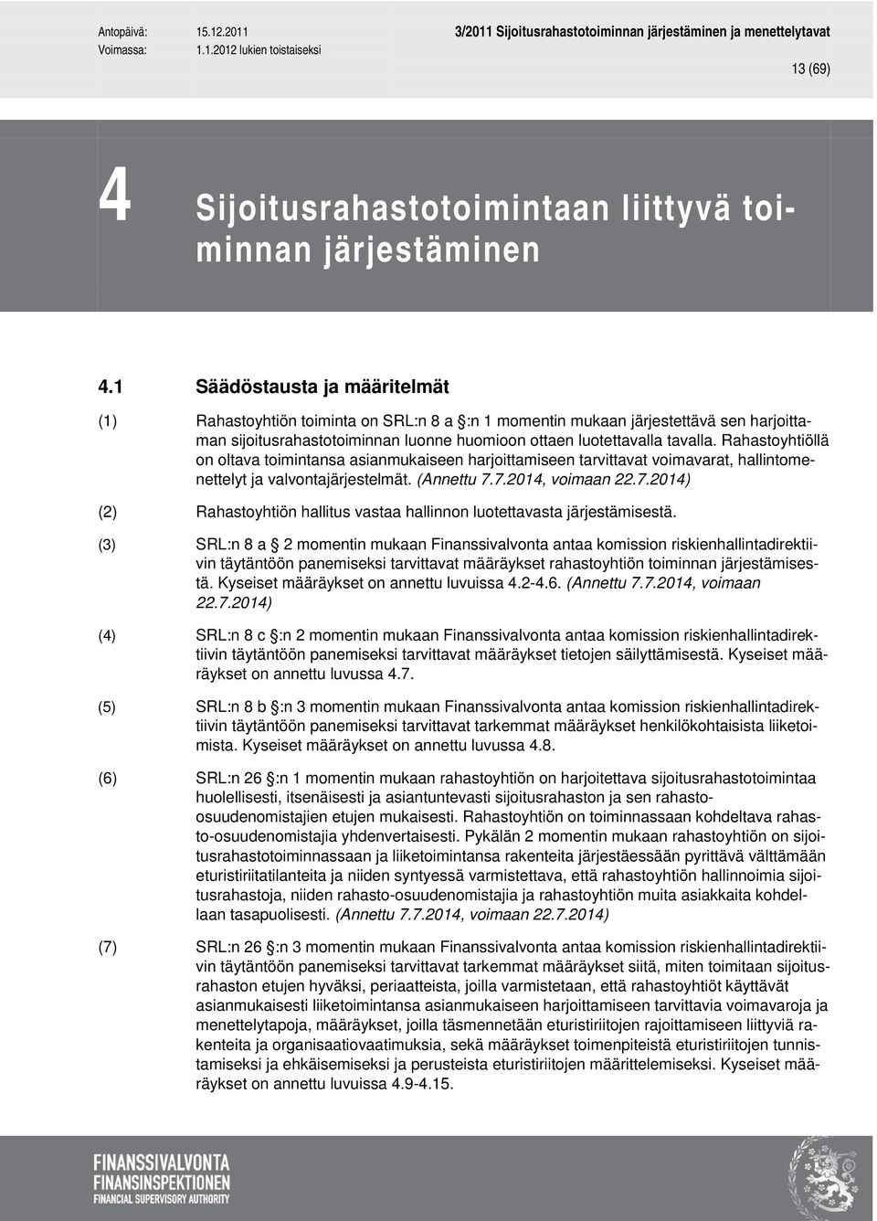 Rahastoyhtiöllä on oltava toimintansa asianmukaiseen harjoittamiseen tarvittavat voimavarat, hallintomenettelyt ja valvontajärjestelmät. (Annettu 7.