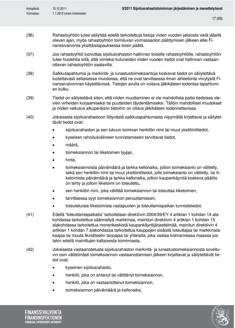 (37) Jos rahastoyhtiö luovuttaa sijoitusrahaston hallinnan toiselle rahastoyhtiölle, rahastoyhtiön tulee huolehtia siitä, että viimeksi kuluneiden viiden vuoden tiedot ovat hallinnan vastaanottavan