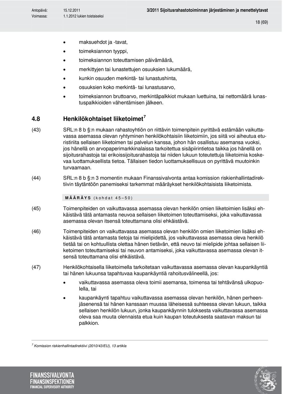 8 Henkilökohtaiset liiketoimet 7 (43) SRL:n 8 b :n mukaan rahastoyhtiön on riittävin toimenpitein pyrittävä estämään vaikuttavassa asemassa olevan ryhtyminen henkilökohtaisiin liiketoimiin, jos siitä